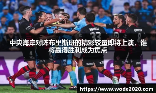 中央海岸对阵布里斯班的精彩较量即将上演，谁将赢得胜利成为焦点